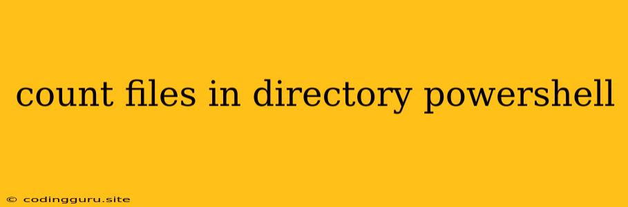 Count Files In Directory Powershell