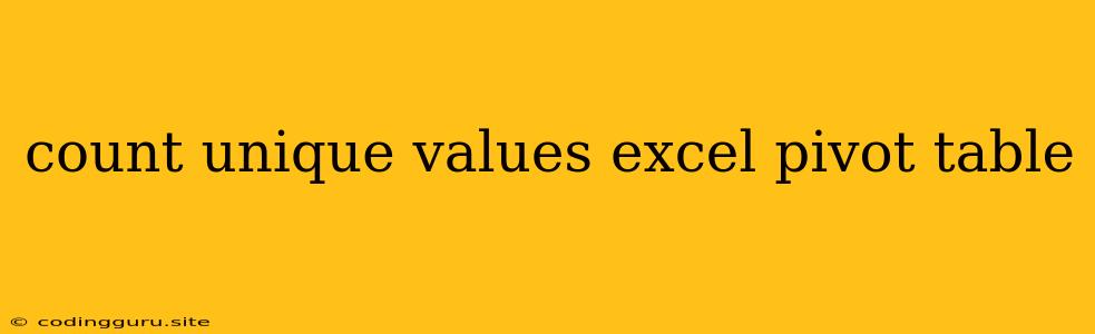 Count Unique Values Excel Pivot Table