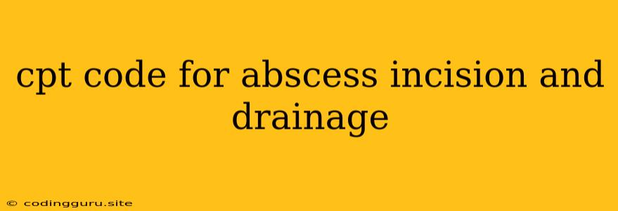 Cpt Code For Abscess Incision And Drainage