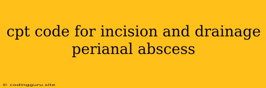 Cpt Code For Incision And Drainage Perianal Abscess