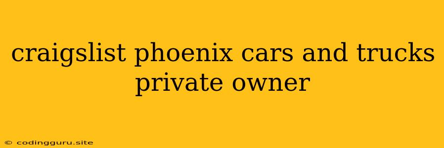 Craigslist Phoenix Cars And Trucks Private Owner