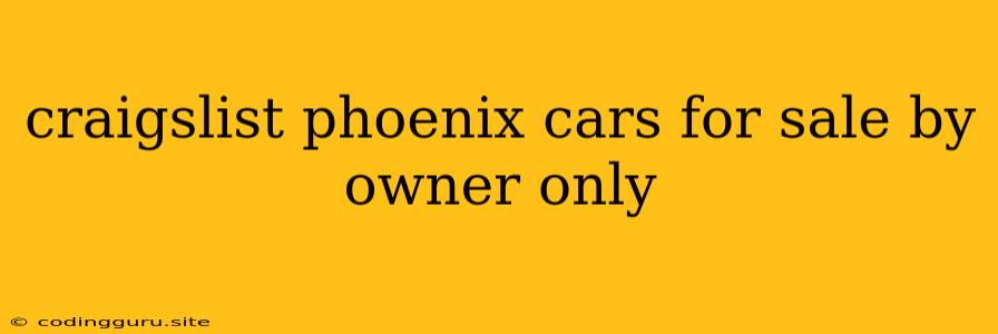 Craigslist Phoenix Cars For Sale By Owner Only