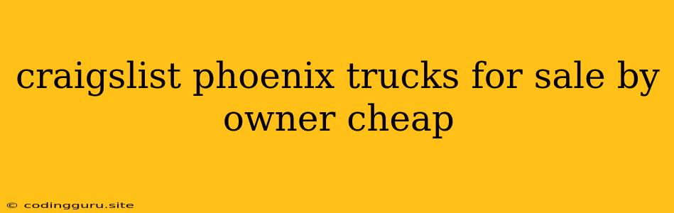 Craigslist Phoenix Trucks For Sale By Owner Cheap