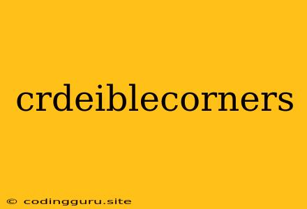 Crdeiblecorners