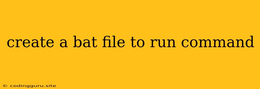 Create A Bat File To Run Command