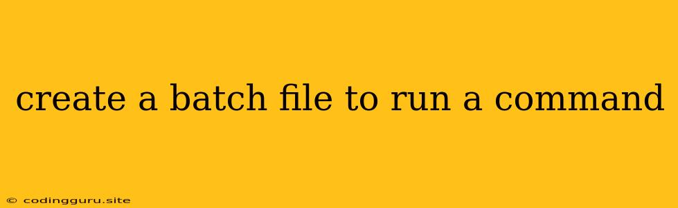 Create A Batch File To Run A Command