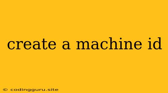 Create A Machine Id