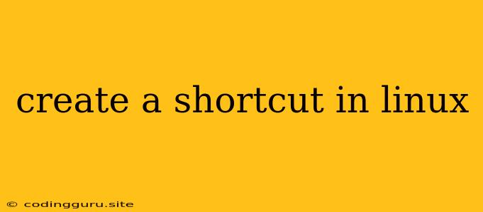 Create A Shortcut In Linux