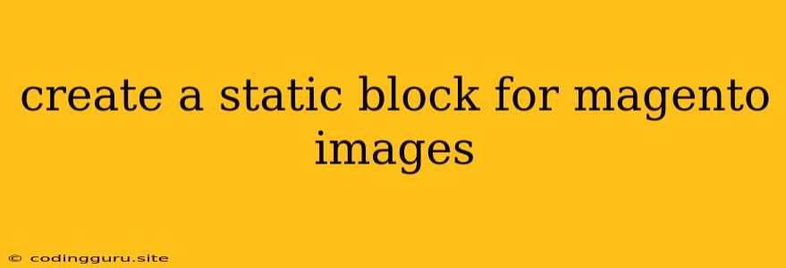 Create A Static Block For Magento Images