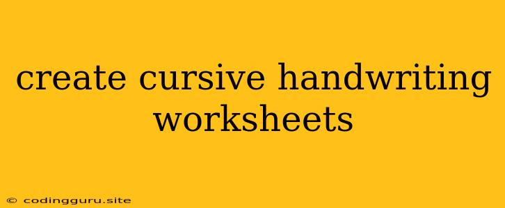 Create Cursive Handwriting Worksheets