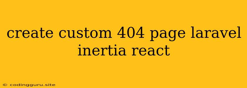 Create Custom 404 Page Laravel Inertia React