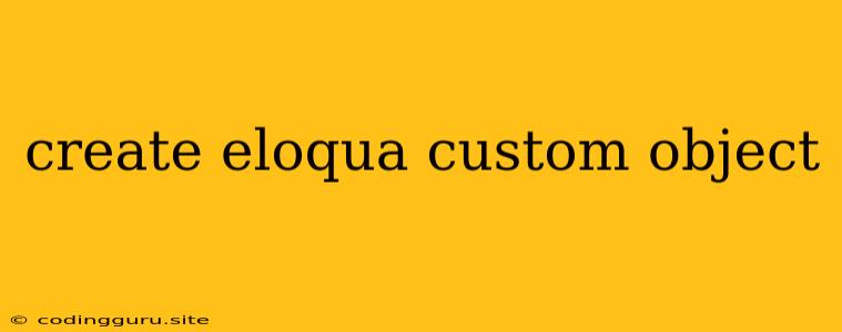 Create Eloqua Custom Object