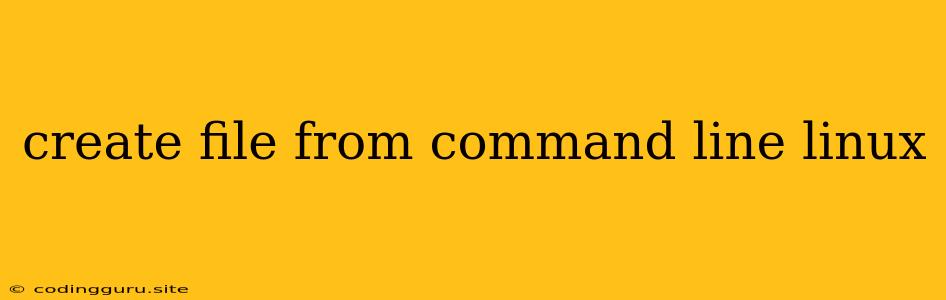 Create File From Command Line Linux