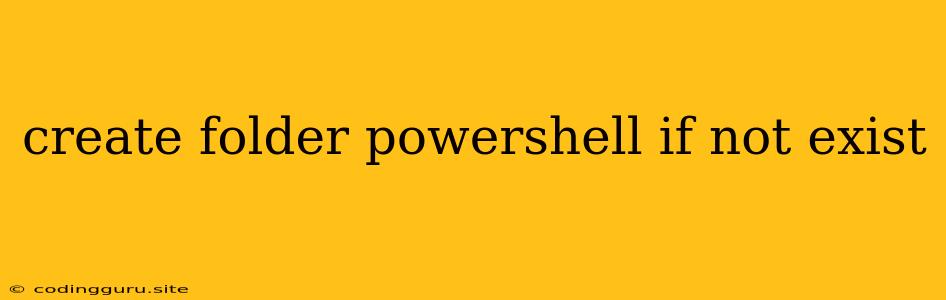 Create Folder Powershell If Not Exist