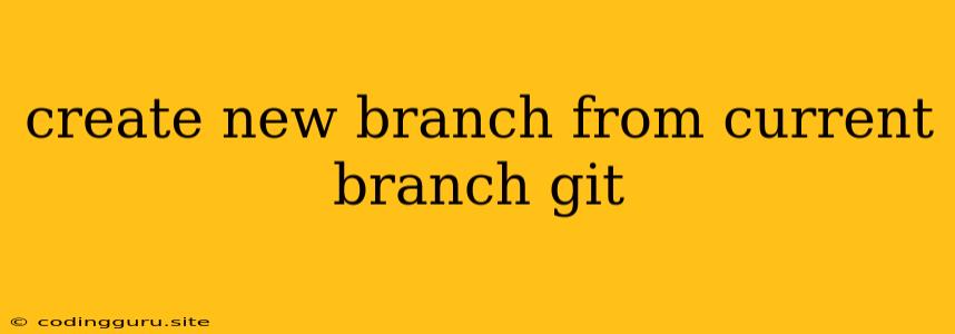 Create New Branch From Current Branch Git