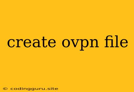 Create Ovpn File