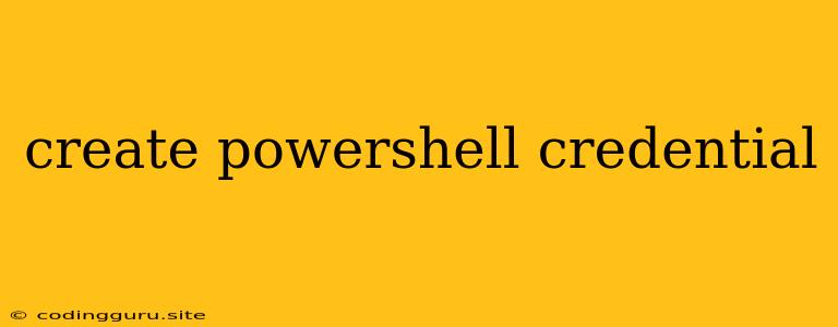 Create Powershell Credential