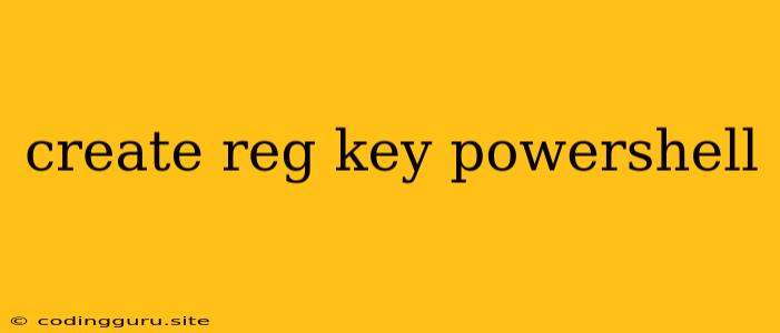 Create Reg Key Powershell