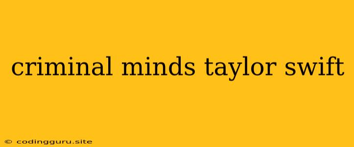 Criminal Minds Taylor Swift