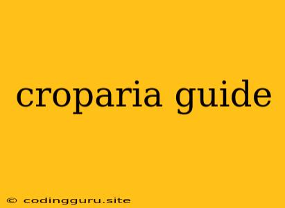 Croparia Guide