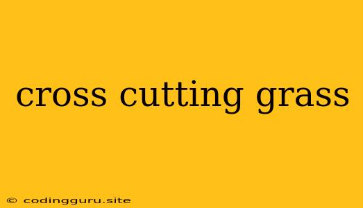 Cross Cutting Grass