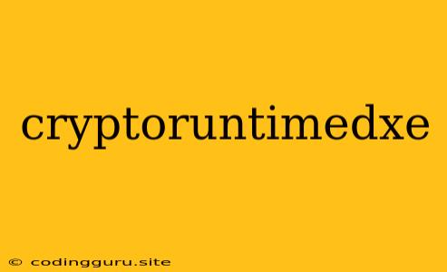 Cryptoruntimedxe