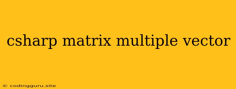 Csharp Matrix Multiple Vector