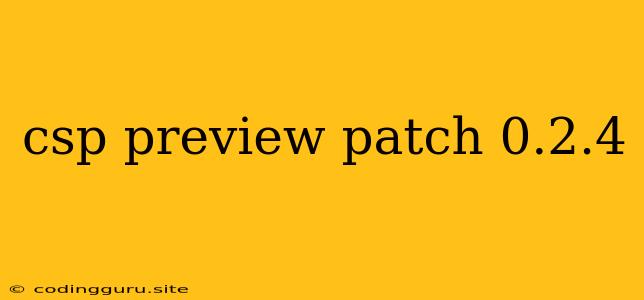 Csp Preview Patch 0.2.4