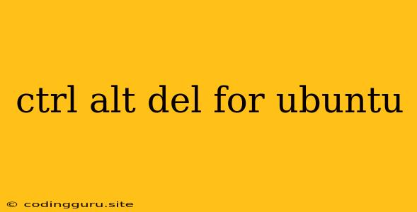 Ctrl Alt Del For Ubuntu