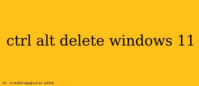 Ctrl Alt Delete Windows 11