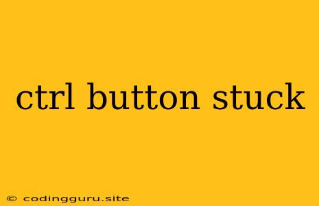 Ctrl Button Stuck