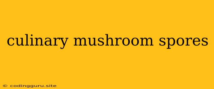 Culinary Mushroom Spores