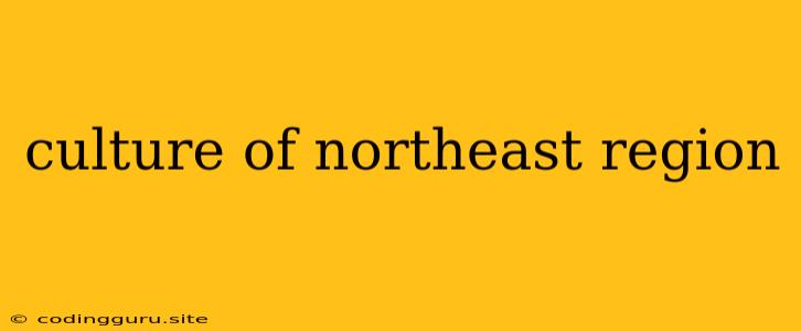 Culture Of Northeast Region