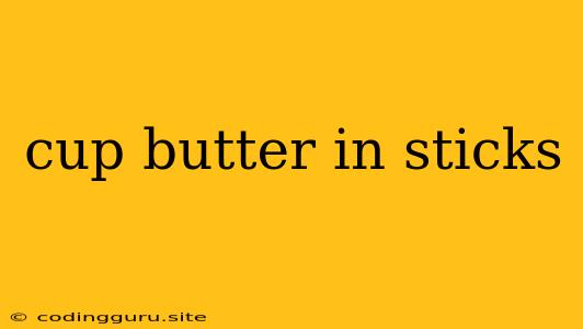 Cup Butter In Sticks