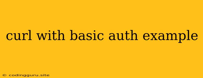 Curl With Basic Auth Example