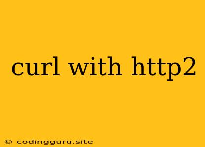 Curl With Http2