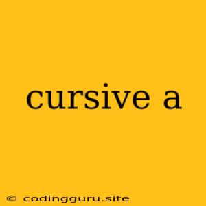 Cursive A