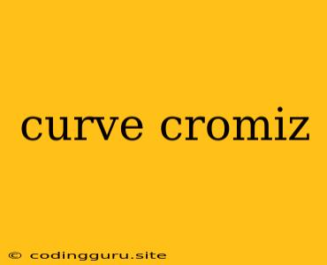 Curve Cromiz