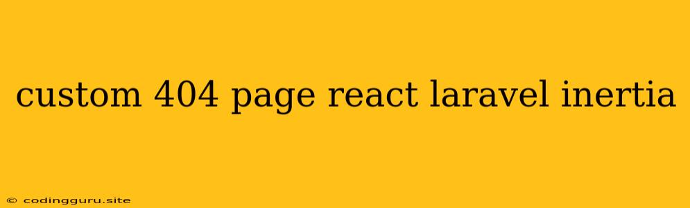 Custom 404 Page React Laravel Inertia