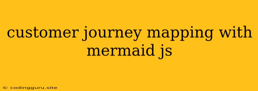 Customer Journey Mapping With Mermaid Js