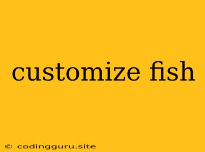 Customize Fish