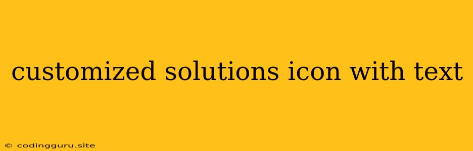 Customized Solutions Icon With Text