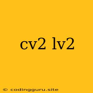 Cv2 Lv2