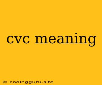 Cvc Meaning