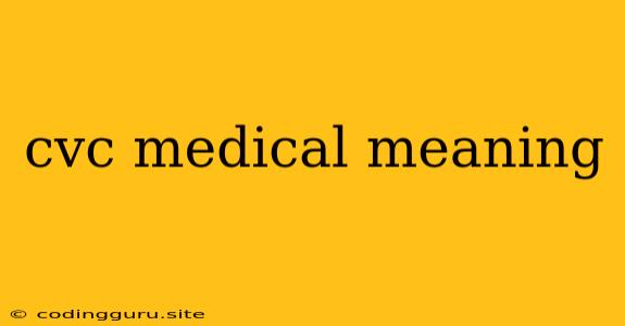 Cvc Medical Meaning