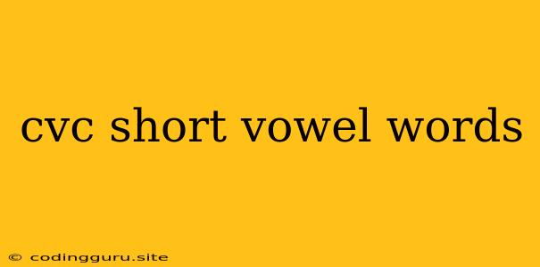 Cvc Short Vowel Words