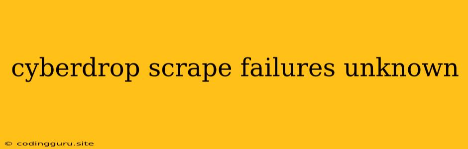 Cyberdrop Scrape Failures Unknown