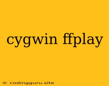 Cygwin Ffplay