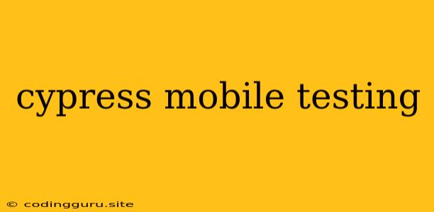 Cypress Mobile Testing