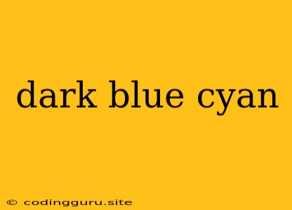 Dark Blue Cyan